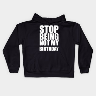 stop being not my birthday Kids Hoodie